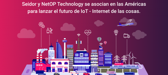 Seidor y NetOp Technology establecen una alianza que expandirá el futuro de las tecnologías IoT en las Américas.