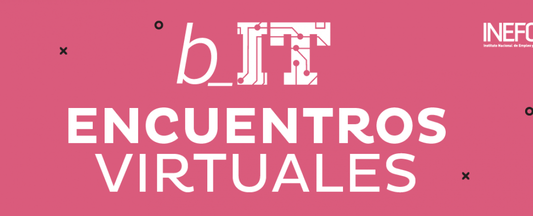 ¡Comienzan los Encuentros Virtuales del Programa b_IT!