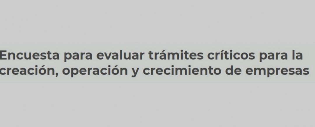 Encuesta para evaluar trámites críticos para la creación, operación y crecimiento de empresas