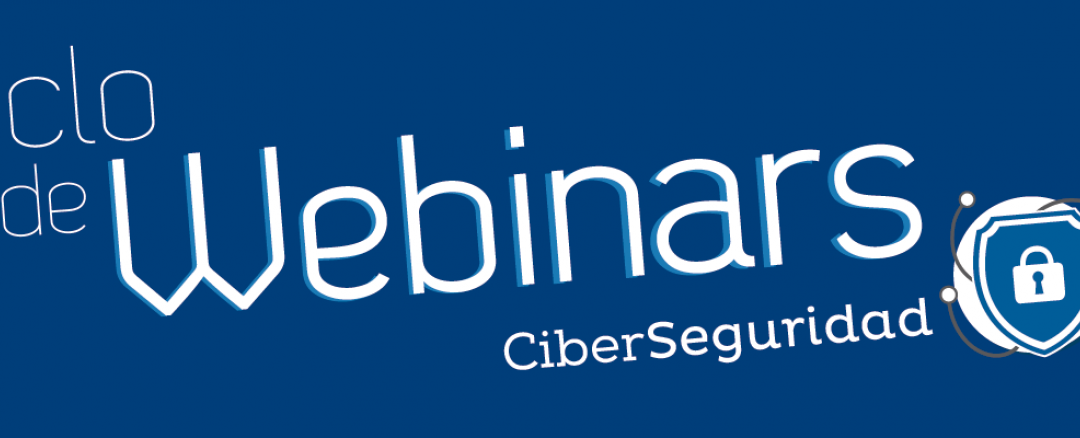 Ciclo de Webinars –  Especial sobre CiberSeguridad