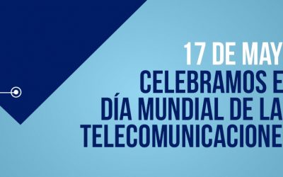 17 de mayo: Día Mundial de las Telecomunicaciones y la Sociedad de la Información