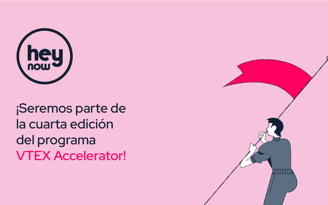 Hey Now fue elegida para ser parte de VTEX Accelerator