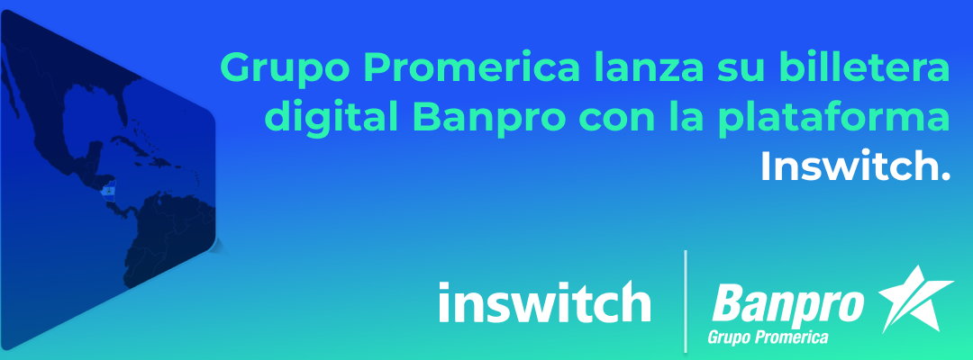 Grupo Promerica lanza su billetera digital Banpro con la plataforma Inswitch.