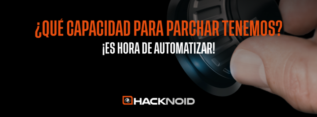 ¿Qué capacidad para parchar tenemos? ¡Es hora de automatizar!